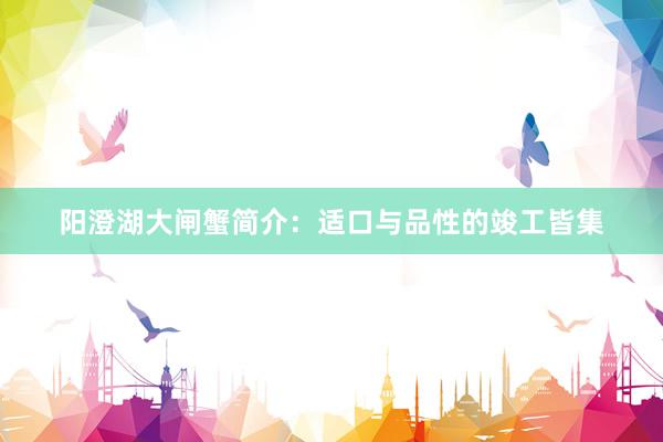阳澄湖大闸蟹简介：适口与品性的竣工皆集